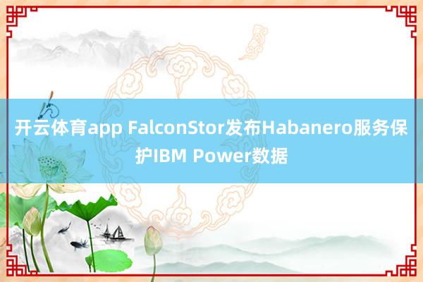 开云体育app FalconStor发布Habanero服务保护IBM Power数据