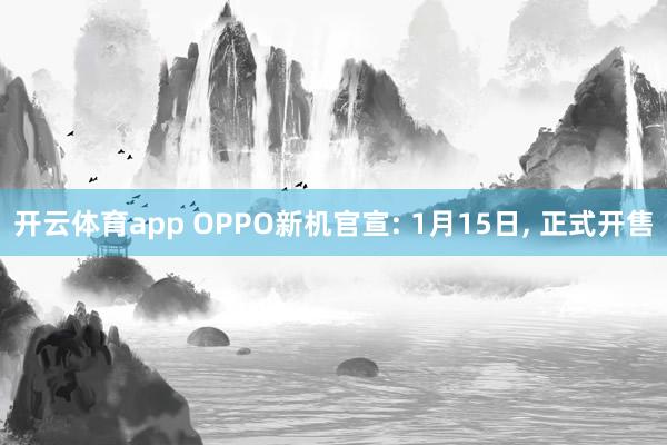 开云体育app OPPO新机官宣: 1月15日, 正式开售