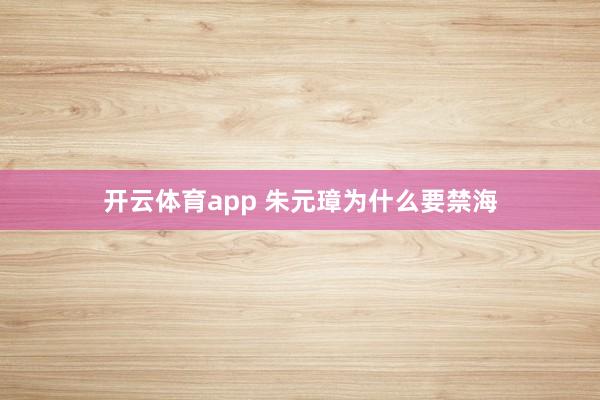 开云体育app 朱元璋为什么要禁海