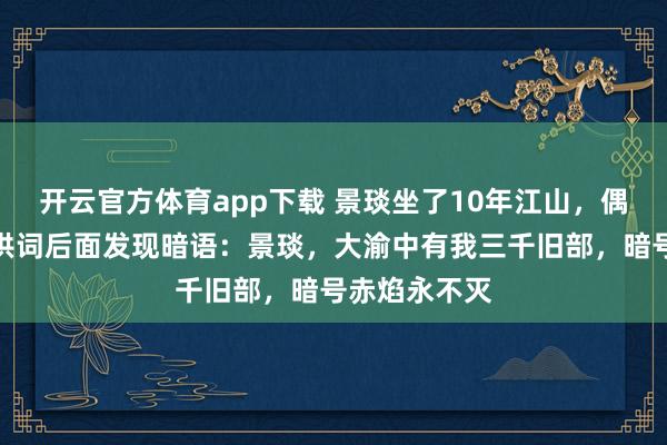 开云官方体育app下载 景琰坐了10年江山，偶然在林殊的供词后面发现暗语：景琰，大渝中有我三千旧部，暗号赤焰永不灭
