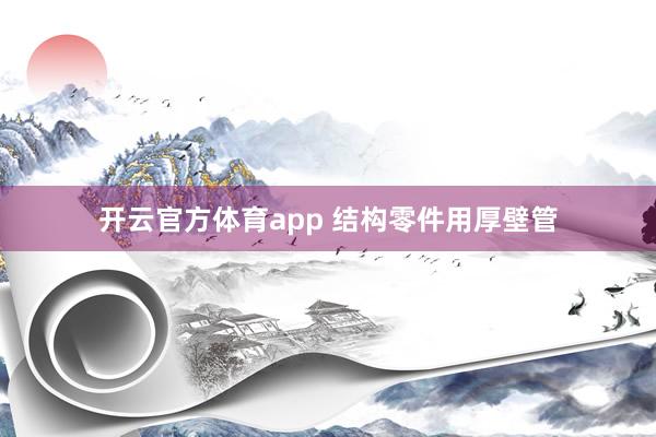 开云官方体育app 结构零件用厚壁管
