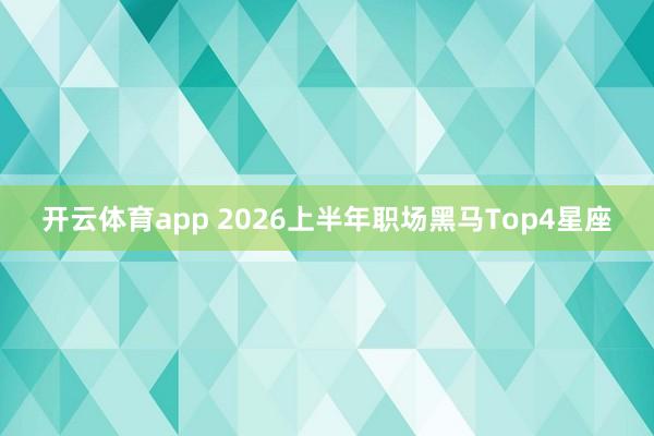 开云体育app 2026上半年职场黑马Top4星座