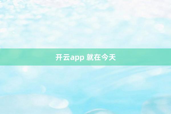 开云app 就在今天