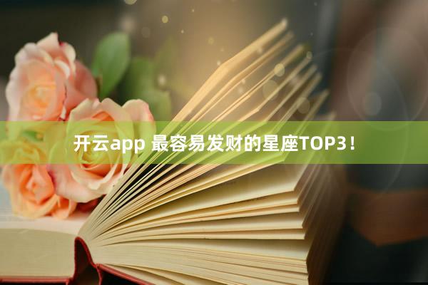 开云app 最容易发财的星座TOP3！