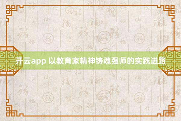 开云app 以教育家精神铸魂强师的实践进路