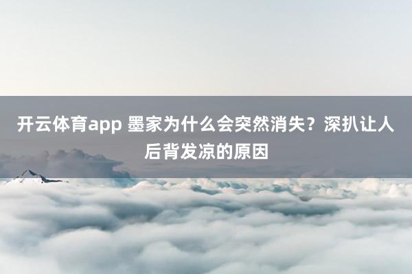 开云体育app 墨家为什么会突然消失？深扒让人后背发凉的原因