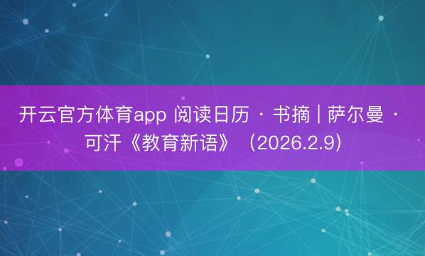 开云官方体育app 阅读日历 · 书摘 | 萨尔曼 · 可汗《教育新语》（2026.2.9）