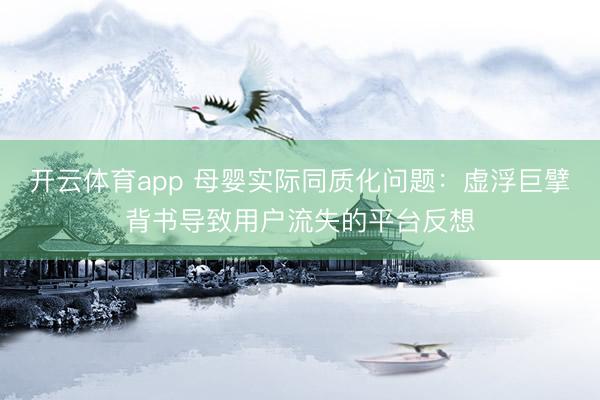 开云体育app 母婴实际同质化问题：虚浮巨擘背书导致用户流失的平台反想