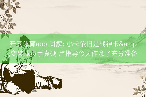 开云体育app 讲解: 小卡依旧是战神卡&变装球员手真硬 卢指导今天作念了充分准备